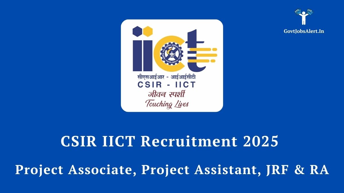CSIR IICT Recruitment 2025 for Project Associate, JRF, and other posts - Apply Now