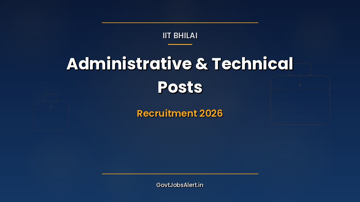 IIT Bhilai Recruitment 2026 — 47 non-teaching administrative and technical vacancies, Pay Level 3 to 10, online application via SAMARTH by 18 May