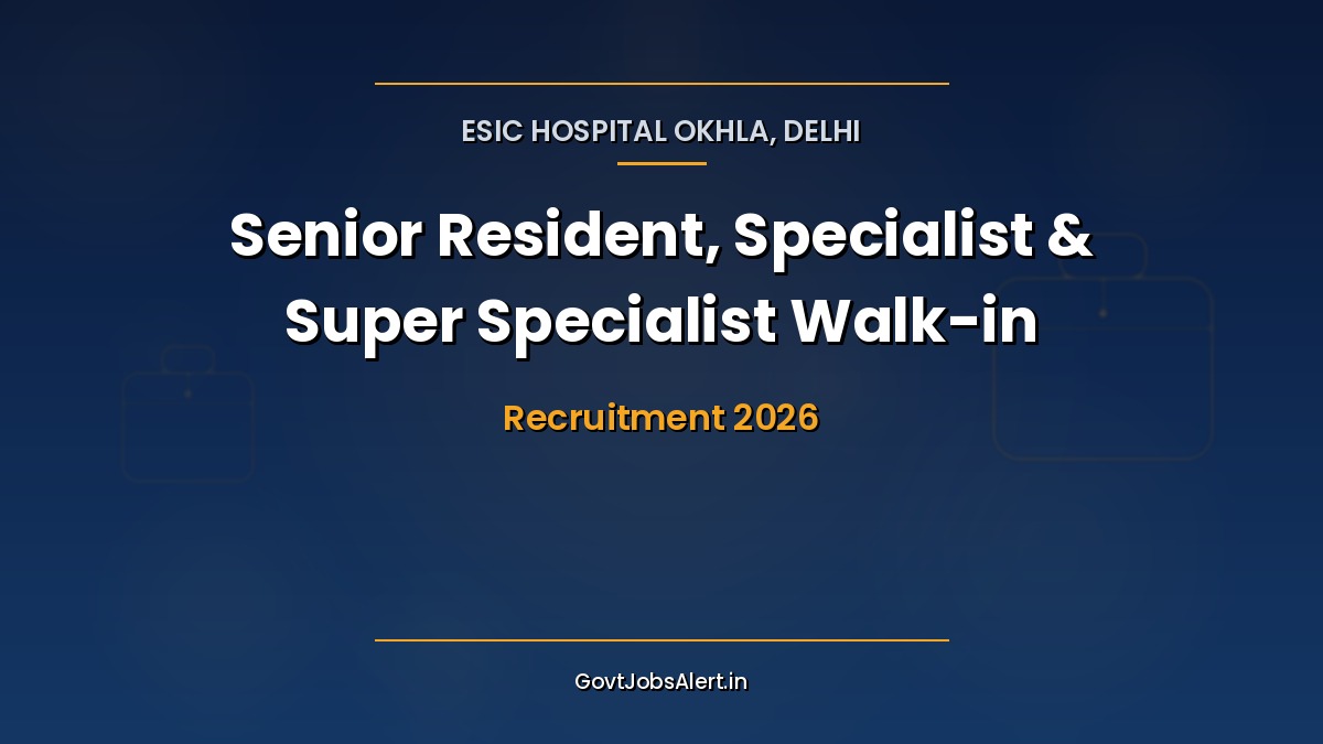 ESIC Hospital Okhla Delhi recruitment 2026 walk-in for Senior Resident, Specialist and Super Specialist doctors